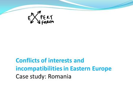 Conflicts of interests and incompatibilities in Eastern Europe Case study: Romania.