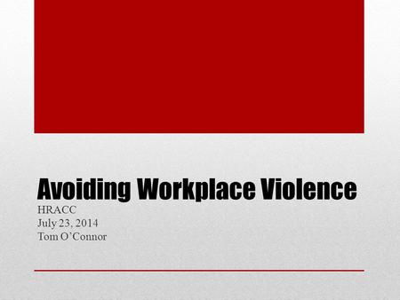 Avoiding Workplace Violence HRACC July 23, 2014 Tom O’Connor.