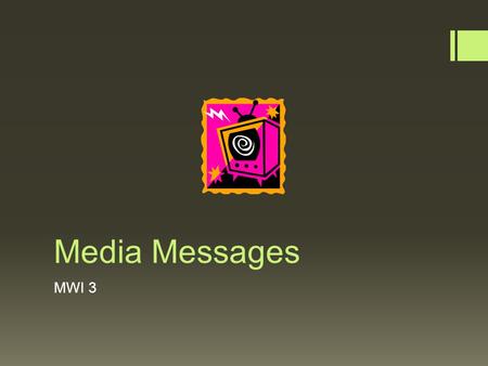 Media Messages MWI 3. Media Messages  Media messages are those distributed by organizations with the intent of communicating an idea or ideas to a wide.