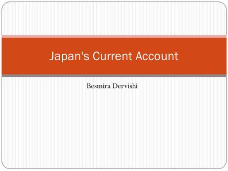 Besmira Dervishi Japan's Current Account. As we can see from the graph, Japanese Yen has had a depreciation in 2013 and this depreciation continues further.