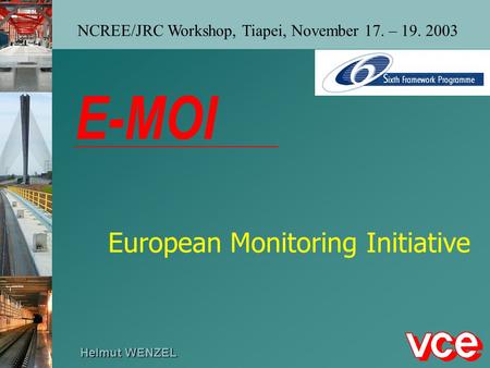 E-MOI Helmut WENZEL European Monitoring Initiative NCREE/JRC Workshop, Tiapei, November 17. – 19. 2003.