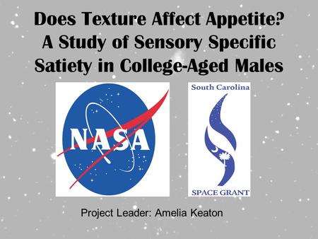 Does Texture Affect Appetite? A Study of Sensory Specific Satiety in College-Aged Males Project Leader: Amelia Keaton.