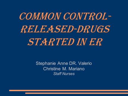 Common Control- Released-Drugs Started In ER Stephanie Anne DR. Valerio Christine M. Mariano Staff Nurses.