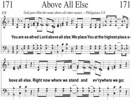 You are ex-alt-ed Lord above all else ; We place You at the highest place a - bove all else. Right now where we stand and ev’rywhere we go;