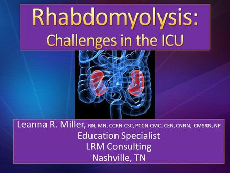 Leanna R. Miller, RN, MN, CCRN-CSC, PCCN-CMC, CEN, CNRN, CMSRN, NP Education Specialist LRM Consulting Nashville, TN.