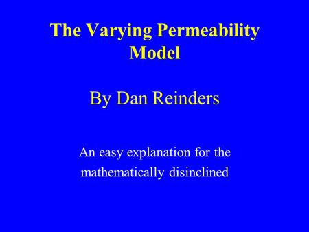 The Varying Permeability Model By Dan Reinders An easy explanation for the mathematically disinclined.