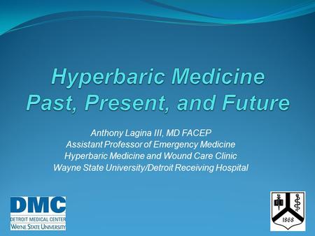 Anthony Lagina III, MD FACEP Assistant Professor of Emergency Medicine Hyperbaric Medicine and Wound Care Clinic Wayne State University/Detroit Receiving.