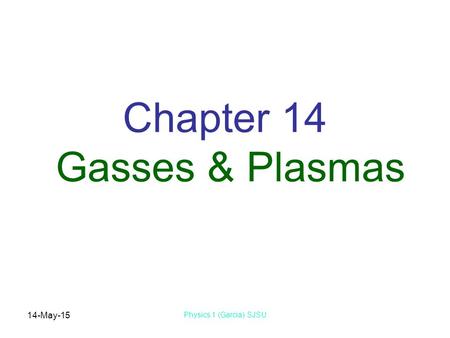 14-May-15 Physics 1 (Garcia) SJSU Chapter 14 Gasses & Plasmas.