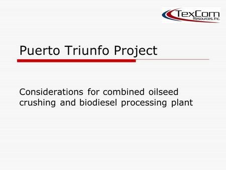 Puerto Triunfo Project Considerations for combined oilseed crushing and biodiesel processing plant.