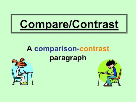 Compare/Contrast A comparison-contrast paragraph.