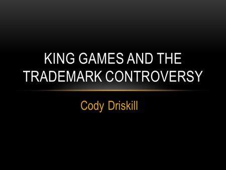 Cody Driskill KING GAMES AND THE TRADEMARK CONTROVERSY.