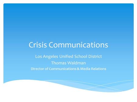 Crisis Communications Los Angeles Unified School District Thomas Waldman Director of Communications & Media Relations.