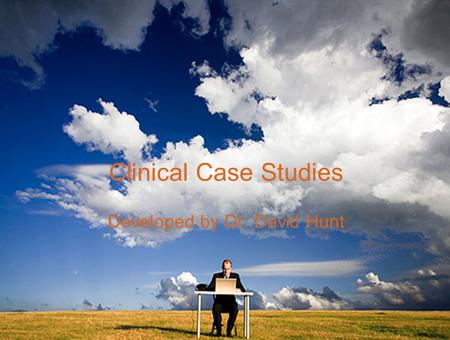 Clinical Case Studies Developed by Dr. David Hunt.