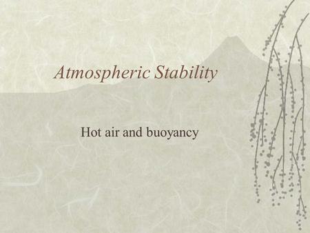 Atmospheric Stability Hot air and buoyancy. Outline  Pressure in fluids –Pascal’s principle  Buoyancy –Archimedes’ principle –Density and Temperature.