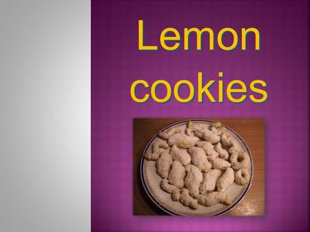 Lemon cookies. Lemon cookies ingredients: 260 g fl our 1 egg yolk 135 g butter 2 tablespoons milk 100 g sugar 1 lemon.