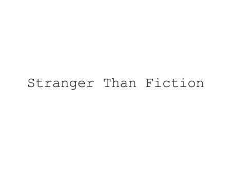 Stranger Than Fiction. In this world nothing is certain but death and taxes. -- Benjamin Franklin.