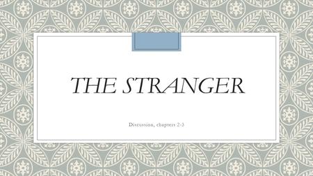 THE STRANGER Discussion, chapters 2-3. Explain the significance of the following passage. ◦“As I was waking up, it came to me why my boss had seemed annoyed.