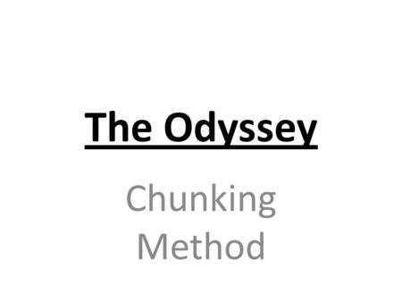 The Odyssey Chunking Method. Attention Getter Pick a topic Get audience’s attention Two-three sentences Must relate to thesis The Greek culture had a.