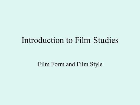 Introduction to Film Studies Film Form and Film Style.