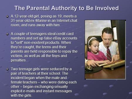 The Parental Authority to Be Involved A 12-year-old girl, posing as 19, meets a 31-year-old ex-Marine in an Internet chat room, and runs away with him.