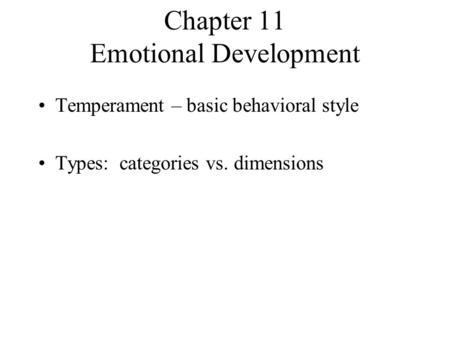 Chapter 11 Emotional Development Temperament – basic behavioral style Types: categories vs. dimensions.