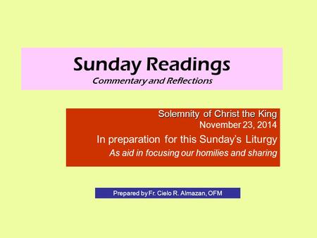 Sunday Readings Commentary and Reflections Solemnity of Christ the King November 23, 2014 In preparation for this Sunday’s Liturgy As aid in focusing our.