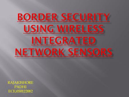 RAJAKISHORE PADHI ECE;050122082.  WINS provide a new monitoring & control capability for monitoring the border of the country.  Usig this concept we.