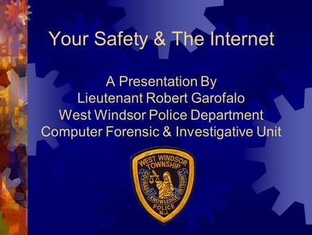 Your Safety & The Internet A Presentation By Lieutenant Robert Garofalo West Windsor Police Department Computer Forensic & Investigative Unit.