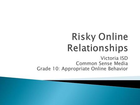 Victoria ISD Common Sense Media Grade 10: Appropriate Online Behavior.