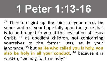 1 Peter 1:13-16 13 Therefore gird up the loins of your mind, be sober, and rest your hope fully upon the grace that is to be brought to you at the revelation.