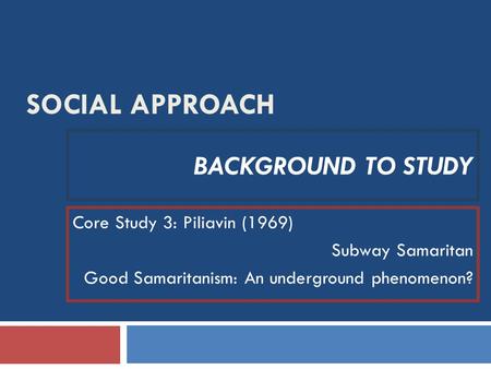 Social Approach Background to study Core Study 3: Piliavin (1969)