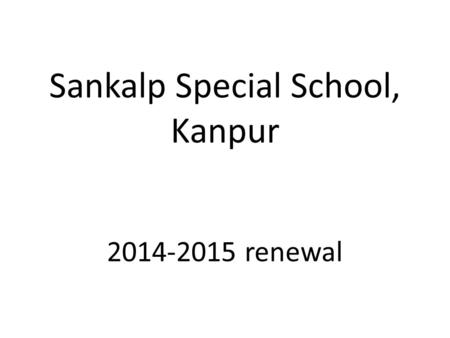 Sankalp Special School, Kanpur 2014-2015 renewal.