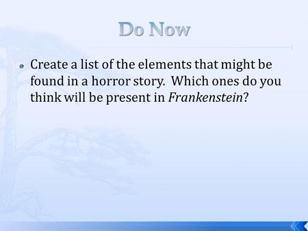 Do Now Create a list of the elements that might be found in a horror story. Which ones do you think will be present in Frankenstein?