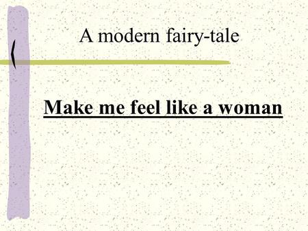 Make me feel like a woman A modern fairy-tale. On a transatlantic flight, a plane passes through a severe storm. The turbulence is awful, and things go.