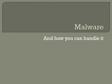 And how you can handle it.  Trojan horses  Spyware  Adware  Rootkits  Viruses  Worms Software that works without the victim’s permission.