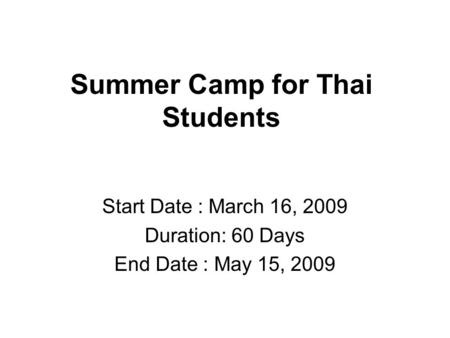 Summer Camp for Thai Students Start Date : March 16, 2009 Duration: 60 Days End Date : May 15, 2009.