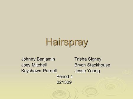 Hairspray Johnny BenjaminTrisha Signey Joey Mitchell Bryon Stackhouse Keyshawn PurnellJesse Young Period 4 Period 4 021309 021309.