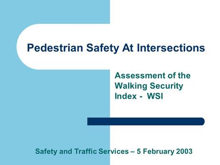 Pedestrian Safety At Intersections Assessment of the Walking Security Index - WSI Safety and Traffic Services – 5 February 2003.