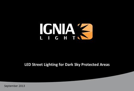 LED Street Lighting for Dark Sky Protected Areas IGNIALIGHT September 2013.