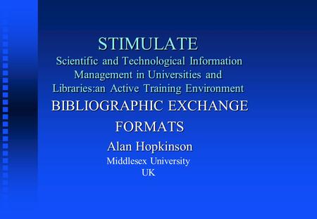 STIMULATE Scientific and Technological Information Management in Universities and Libraries:an Active Training Environment BIBLIOGRAPHIC EXCHANGE FORMATS.