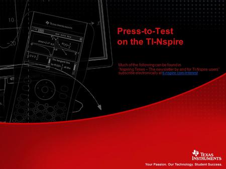 Press-to-Test on the TI-Nspire Much of the following can be found in “Nspiring Times – The newsletter by and for TI-Nspire users” subscribe electronically.