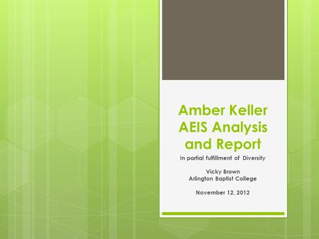 Amber Keller AEIS Analysis and Report In partial fulfillment of Diversity Vicky Brown Arlington Baptist College November 12, 2012.