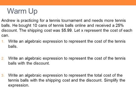 Warm Up Andrew is practicing for a tennis tournament and needs more tennis balls. He bought 10 cans of tennis balls online and received a 25% discount.