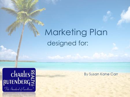 Marketing Plan designed for: By Susan Kane Carr. My Profile Susan Kane Carr Charles Rutenberg Realty 727.424.2238