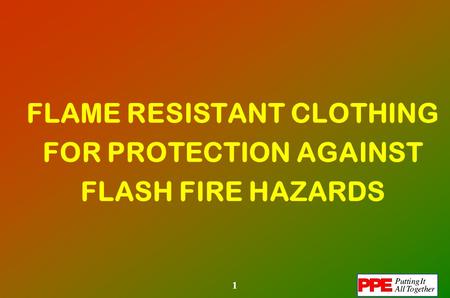 1 FLAME RESISTANT CLOTHING FOR PROTECTION AGAINST FLASH FIRE HAZARDS.