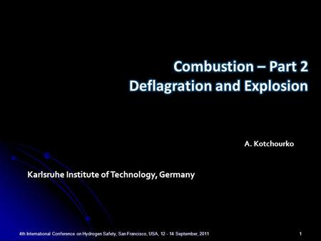 4th International Conference on Hydrogen Safety, San Francisco, USA, 12 - 14 September, 20111 A. Kotchourko Karlsruhe Institute of Technology, Germany.