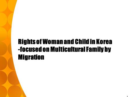 1 Rights of Woman and Child in Korea -focused on Multicultural Family by Migration.