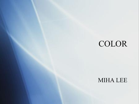 COLOR MIHA LEE. Sun Light Visible Light  Color is the visual perceptual property in humans.  Typical human eye responds to wavelengths to 300~700nm.