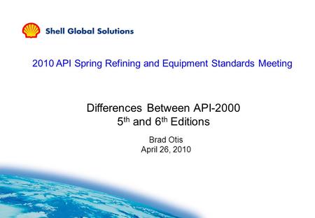 Differences Between API-2000 5 th and 6 th Editions Brad Otis April 26, 2010 2010 API Spring Refining and Equipment Standards Meeting.