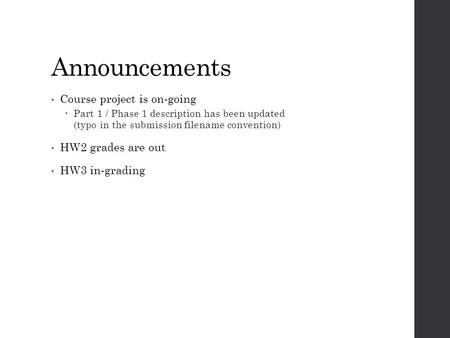 Announcements Course project is on-going  Part 1 / Phase 1 description has been updated (typo in the submission filename convention) HW2 grades are out.